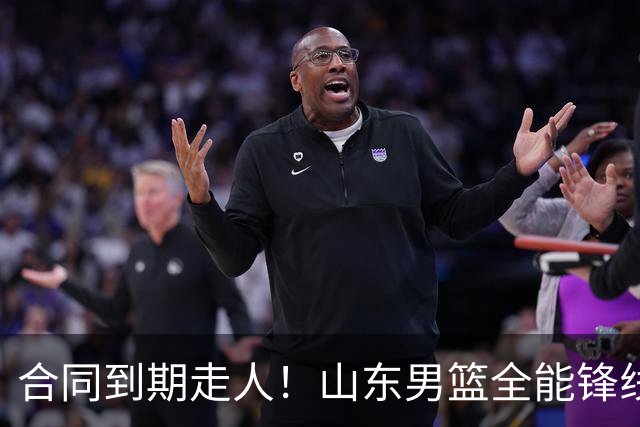 合同到期走人！山东男篮全能锋线遭邱彪放弃，能否重新证明自己？