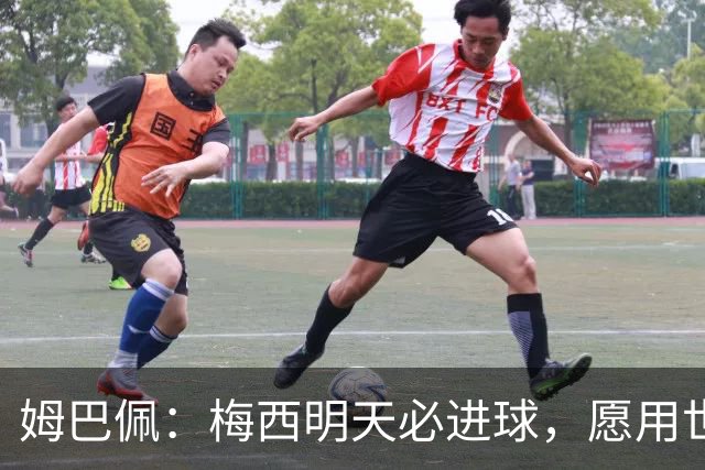 姆巴佩：梅西明天必进球，愿用世界杯历史射手王换决赛门票