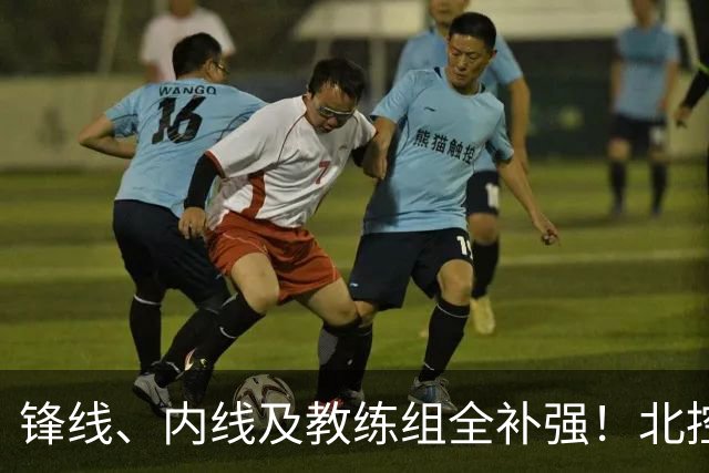 锋线、内线及教练组全补强！北控没抢大鱼，却赢了整个休赛期