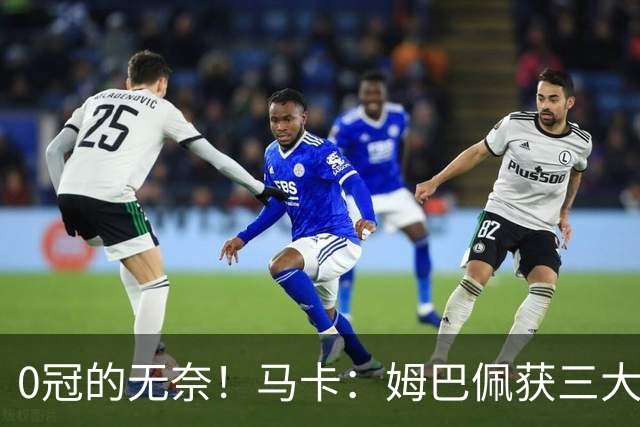 0冠的无奈！马卡：姆巴佩获三大金靴但0冠，是竞争金球的最大短板