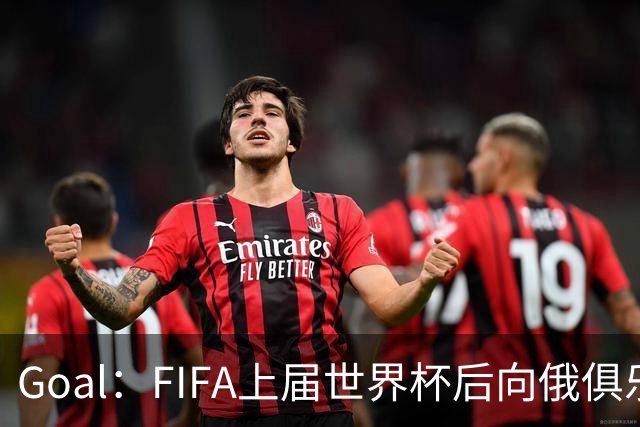 Goal：FIFA上届世界杯后向俄俱乐部支付补偿款，可能面临诉讼